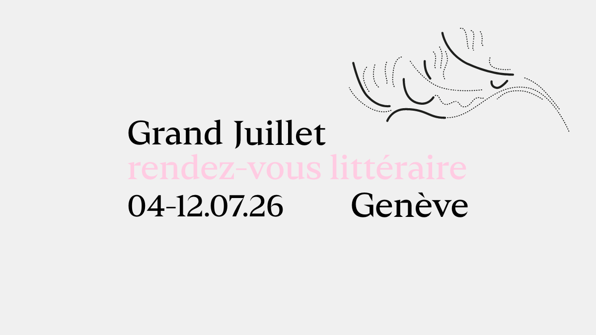 Grand Juillet – rendez-vous littéraire – 04-12.07.26 Genève